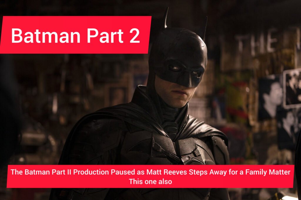 The Batman Part II Hits Pause as Matt Reeves Steps Away for a Family Matter